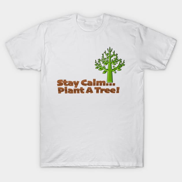 Stay Calm Plant a Tree T-Shirt by TakeItUponYourself
